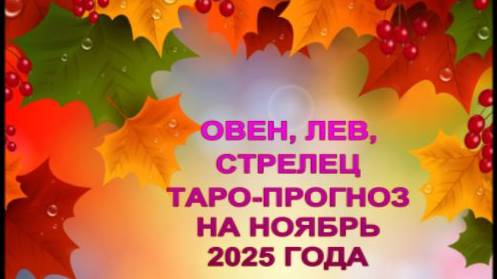 ОВЕН,ЛЕВ,СТРЕЛЕЦ ТАРО-ПРОГНОЗ НА НОЯБРЬ 2025 ГОДА