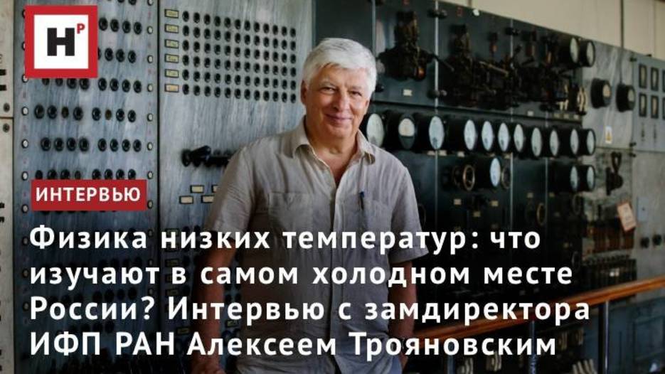 Физика низких температур: что изучают в самом холодном месте России? Интервью с А.М. Трояновским