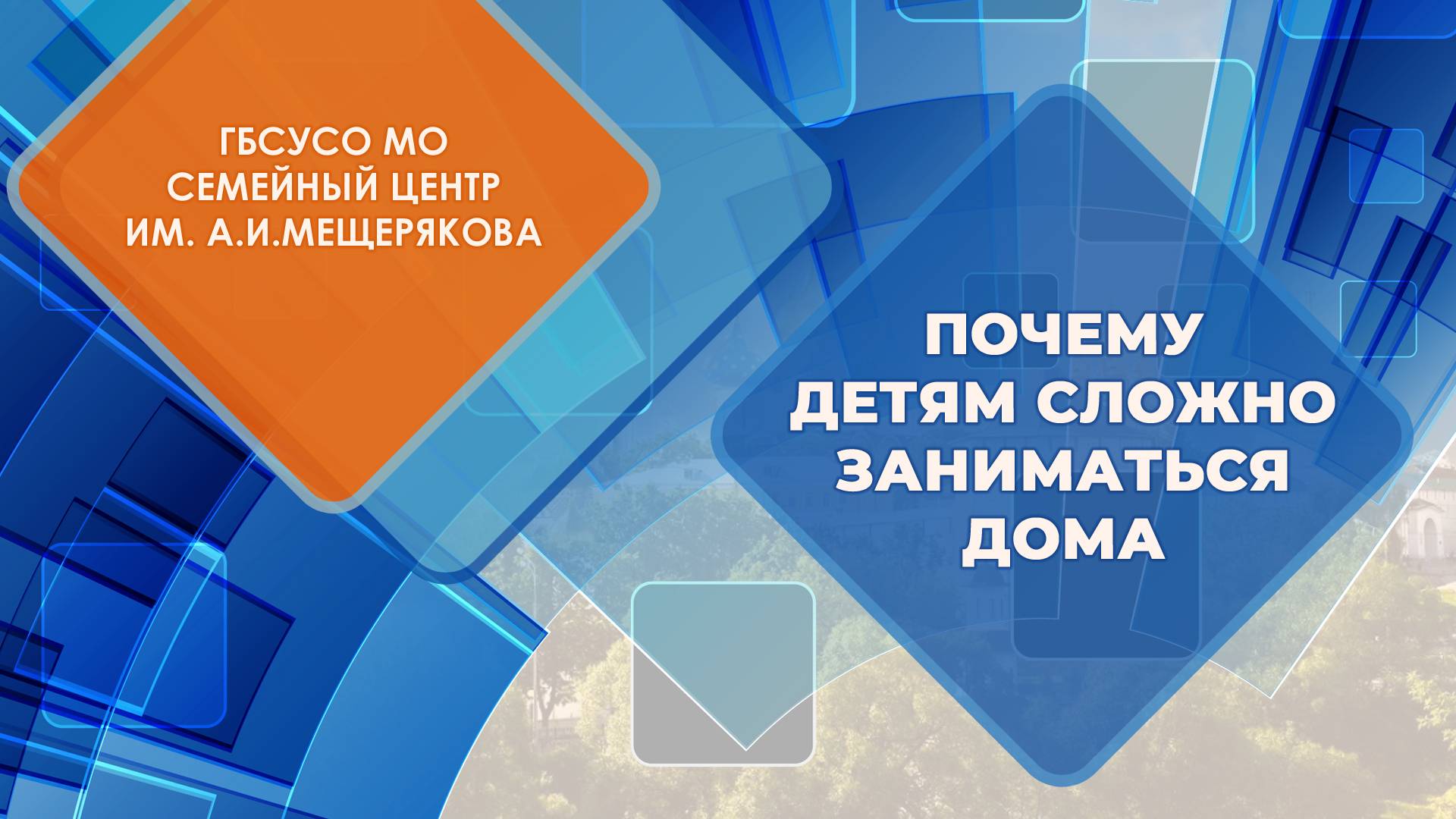 Почему дети не хотят заниматься дома Серия практических встреч Семейный центр им. А.И. Мещерякова