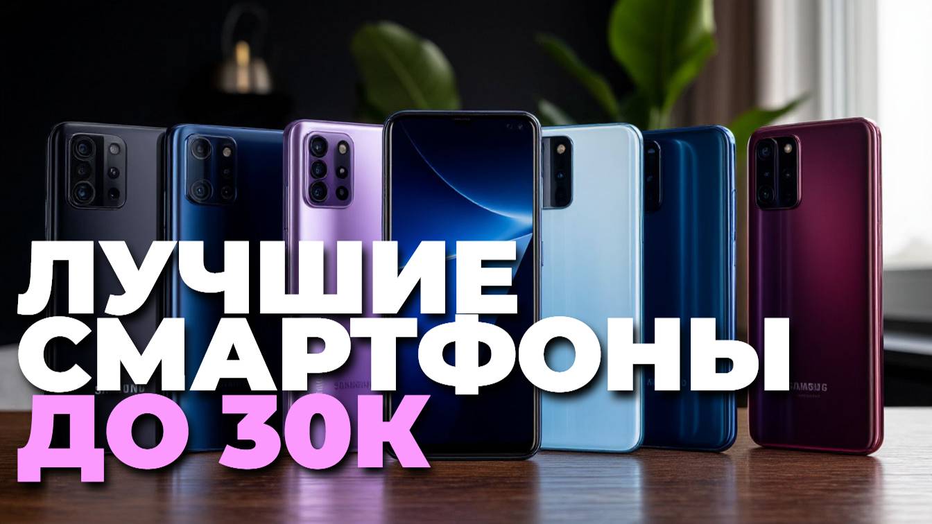 Смартфоны до 30000 рублей — сравнение и выбор лучших в 2025 году, не пропусти!