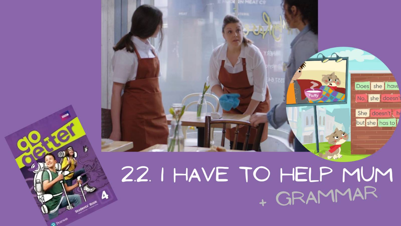 2.2. I have to help my mom + Grammar | Unit 2 | Go Getter 4