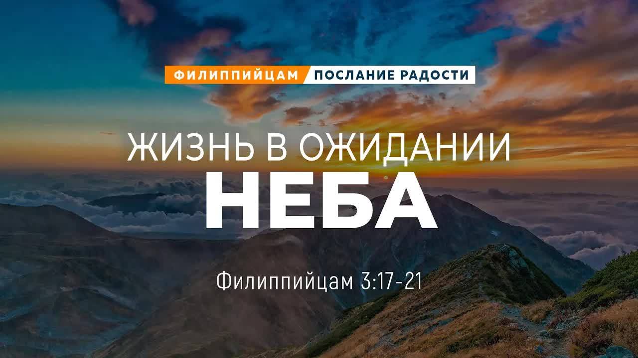 Филиппийцам - 18: Жизнь в ожидании неба | Фил. 3:17-21 || Андрей Резуненко