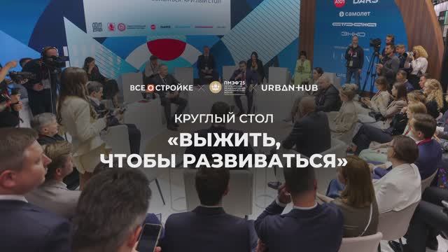 Отчёт с круглого стола Росконгресс Урбан Хаб на тему: «Выжить, чтобы развиваться» в рамках ПМЭФ2025