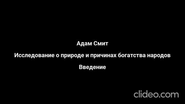 Адам Смит. Исследование о природе и причинах богатства народов. Введение