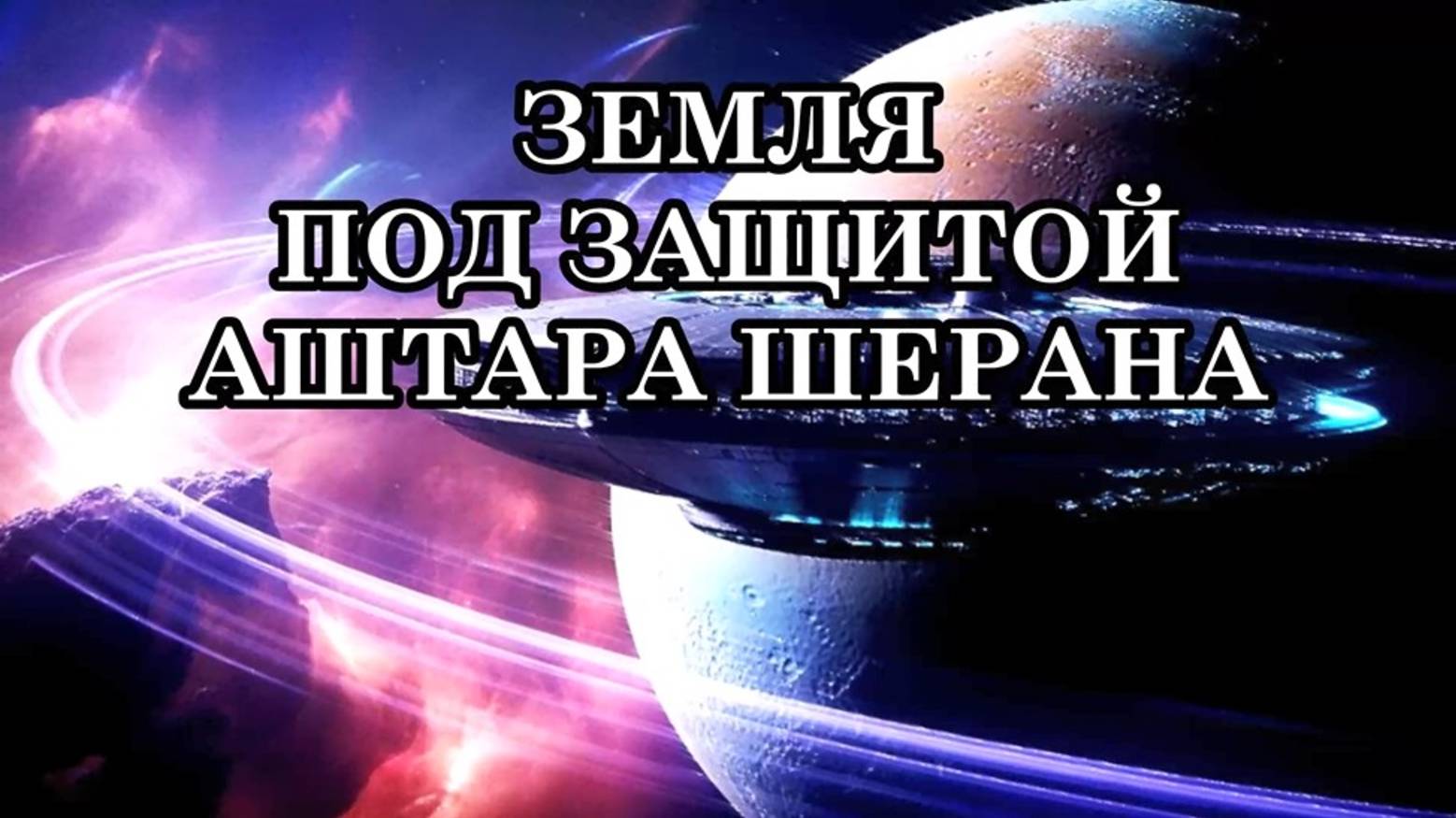 АШТАР ШЕРАН СПАСАЕТ ЗЕМЛЮ ОТ ИНОПЛАНЕТНЫХ УГРОЗ. ОН ГАРАНТ БЕЗОПАСНОСТИ ПЛАНЕТЫ