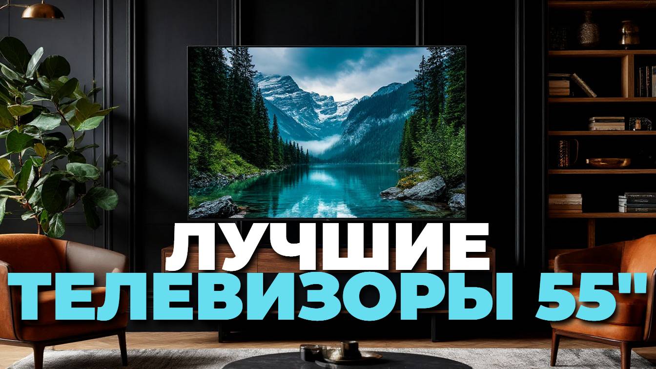 📺 Лучшие телевизоры 55" — топ‑5 моделей для идеального просмотра