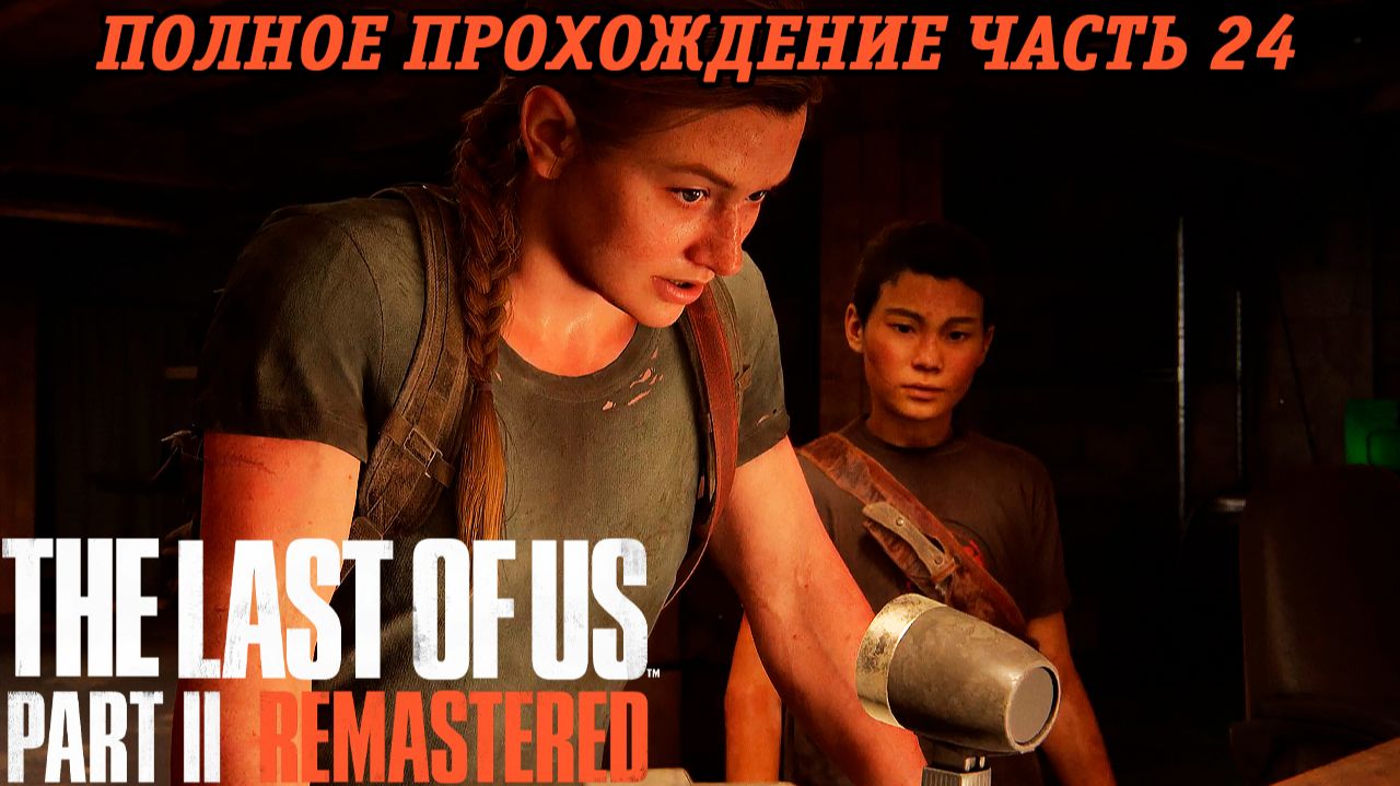 The Last of Us Part 2 Remastered | Полное прохождение | Часть 24 | PS5 | Без комментариев
