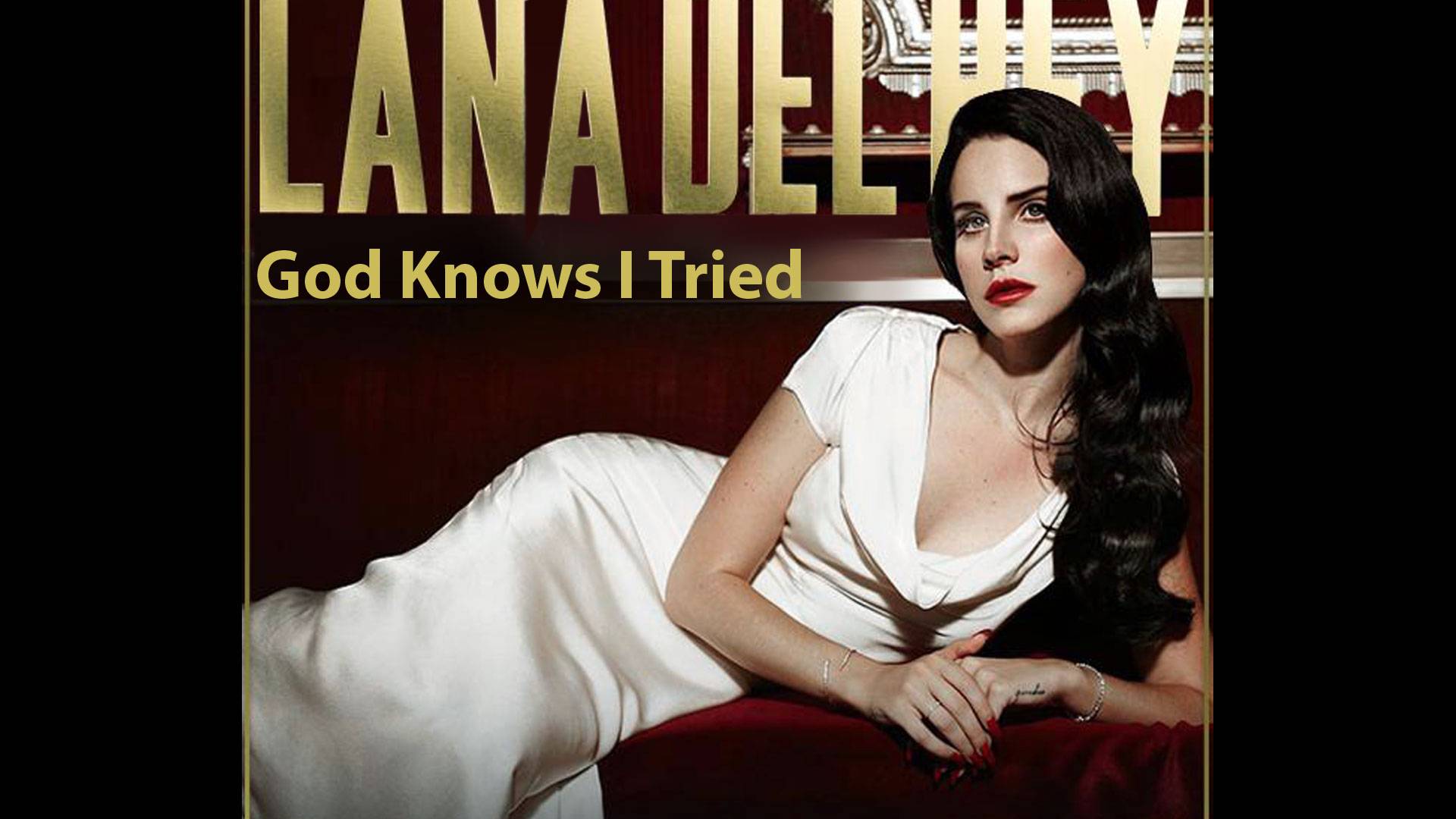 "God Knows I Tried" -  Lana Del Rey