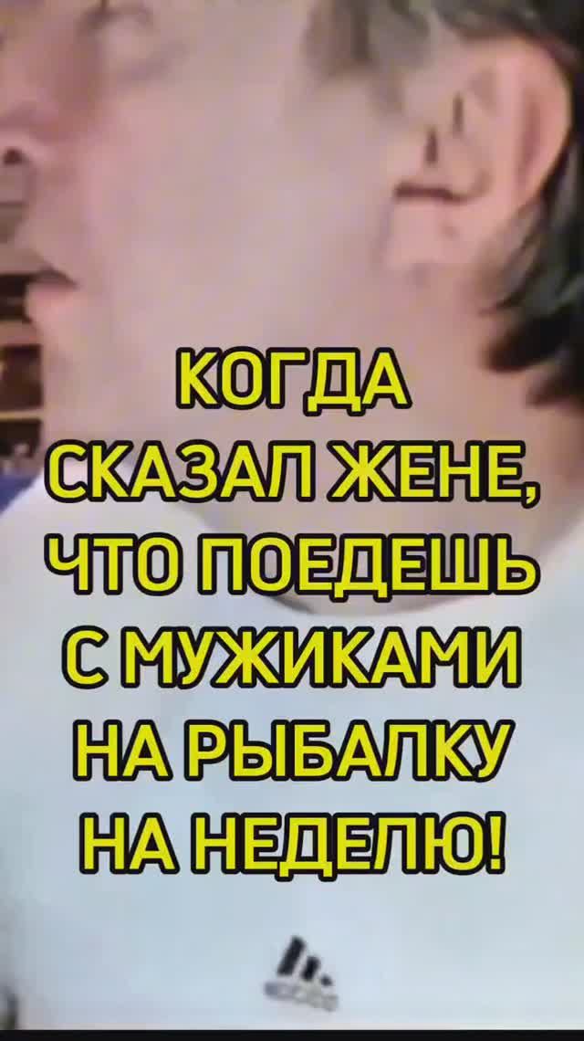 Когда сказал жене что поедешь с мужиками на рыбалку на неделю