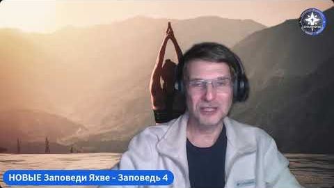 ПРАКТИКИ ПРОСВЕТЛЕНИЯ. Обновленные заповеди Яхве. Заповедь 4.