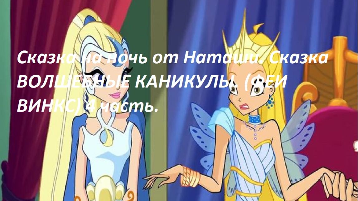 Сказка на ночь от Наташи. Сказка ВОЛШЕБНЫЕ КАНИКУЛЫ. (из серии сказок ФЕИ ВИНКС) 4 часть.