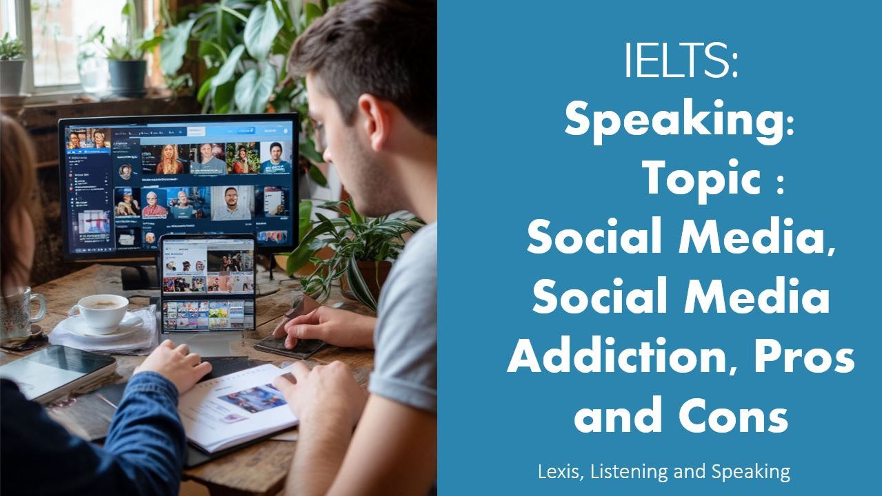 IELTS # 6: Speaking :Topic : Social Media, Social Media Addiction, Pros and Cons