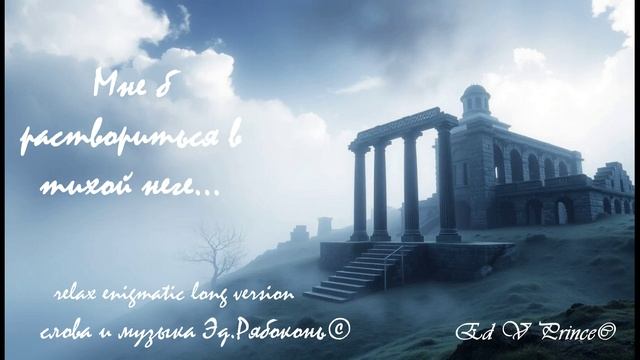 "Мне б раствориться в тихой неге..."  relax enigmatic long version Ed V Prince©