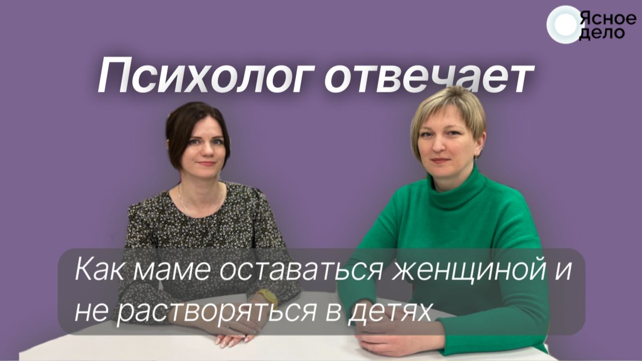 Психолог отвечает: Как маме оставаться женщиной и не растворяться в детях