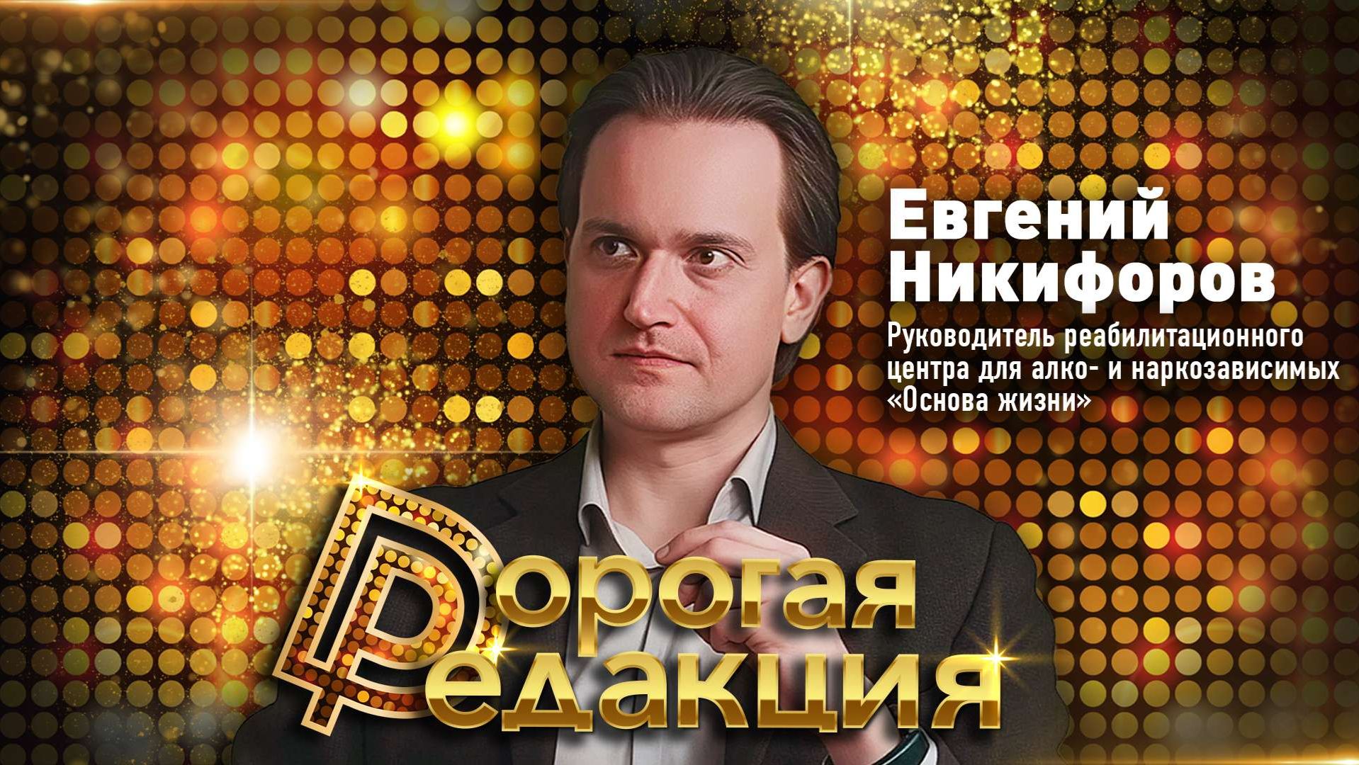 Дорогая Редакция| Выпуск 4 | Евгений Никифоров, руководитель реабилитационного центра «Основа жизни»