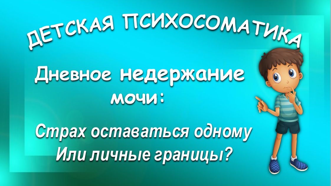 ДЕТСКАЯ ПСИХОСОМАТИКА. Дневное недержание мочи. Клинический разбор_30.08.2025. Часть 1