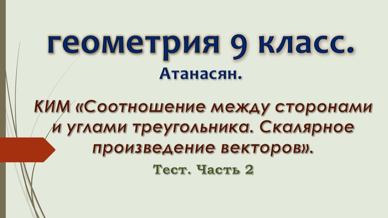 Геометрия 9. Тест Соотношение сторон и углов треугольника. Скалярное произведение векторов.  ч. 2