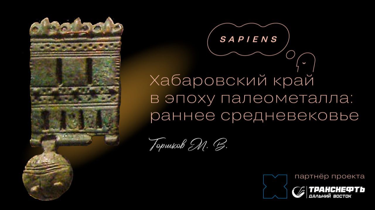 «Хабаровский край в эпоху палеометалла: раннее средневековье» / Хабаровск. Сапиенс