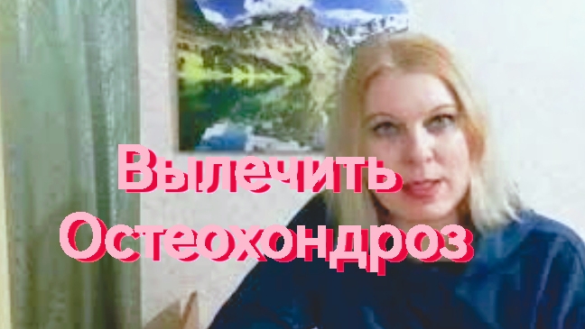 КАК Я ИЗБАВИЛАСЬ ОТ ОСТЕОХОНДРОЗА В ШЕЙНОМ ОТДЕЛЕ