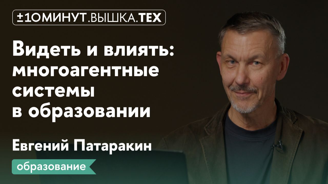 +/-10 минут. Вышка.Тех / Видеть и влиять: многоагентные системы в образовании
