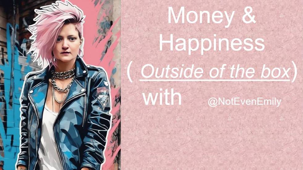 Money & Happiness ( Outside of the box) with @NotEvenEmily