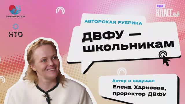 ДВФУ - школьникам. Выпуск 2. Автор и ведущая: Елена Харисова, проректор ДВФУ.