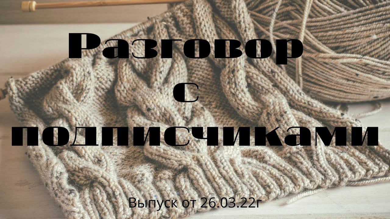 Разговор с подписчиками/26.03.22/ #болталкаподвязание