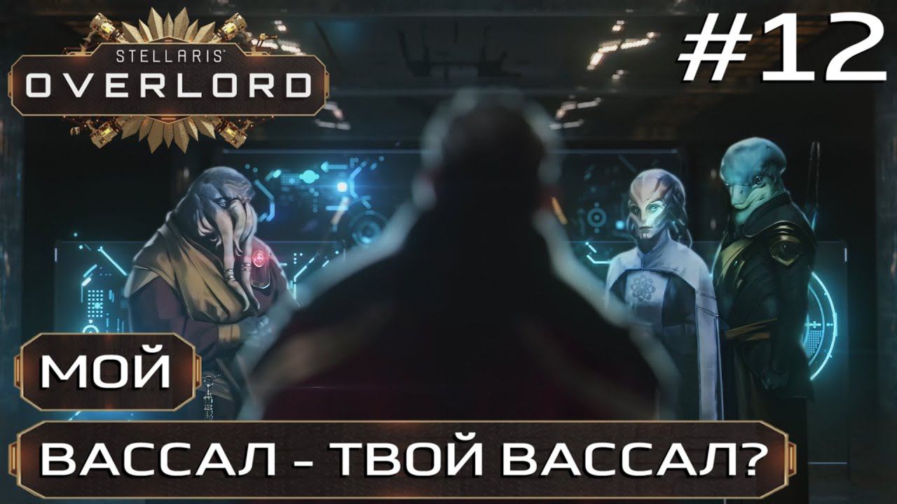 ПРОХОЖДЕНИЕ STELLARIS: OVERLORD: Мой вассал - твой вассал? #12