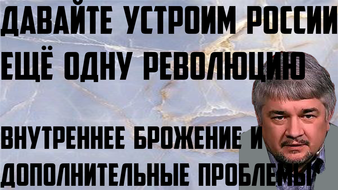 Ищенко:Давайте устроим России ещё одну революцию.Внутреннее брожение создаёт дополнительные проблемы