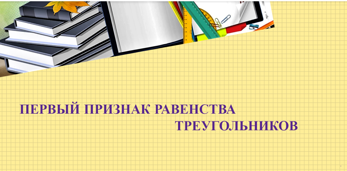 #ПЕРВЫЙ ПРИЗНАК РАВЕНСТВА ТРЕУГОЛЬНИКОВ