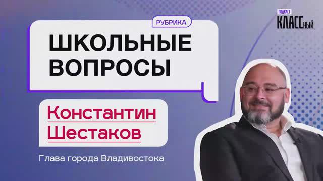 Школьные вопросы. Выпуск 18. Константин Шестаков, глава города Владивостока