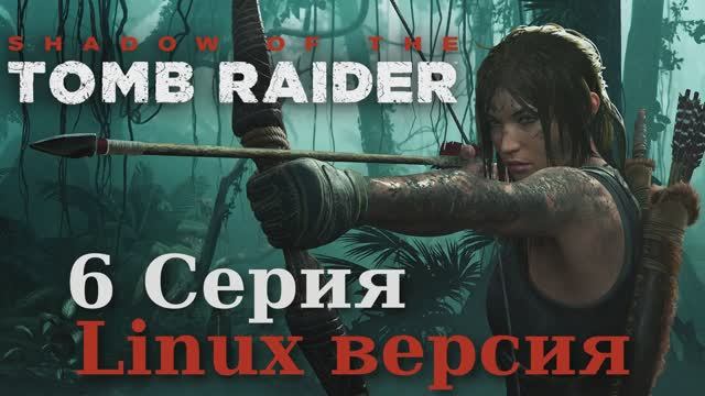 Тень расхитительницы гробниц - 6 Серия (Shadow of the Tomb Raider - Linux версия)