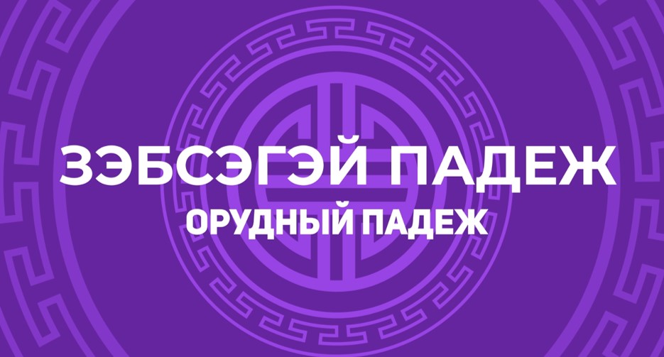 5.4. Зэбсэгэй падеж. Орудный падеж