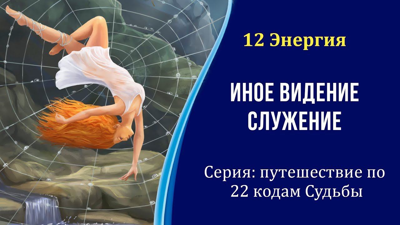 12 Энергия - Иное видение, Служение. Серия: путешествие по 22 энергиям Судьбы. #22_энергии
