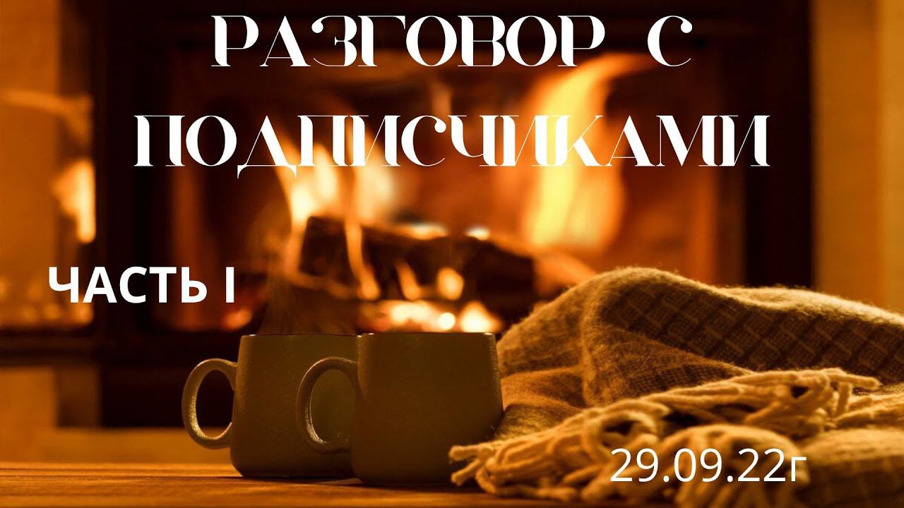 Разговор с подписчиками часть I/29.09.22/#болталкаподвязание