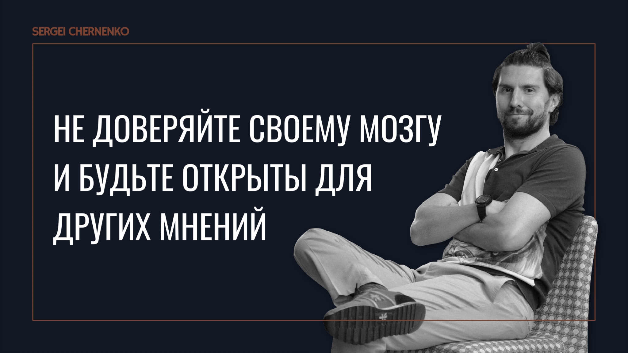 Не доверяйте своему мозгу и будьте открыты для других мнений