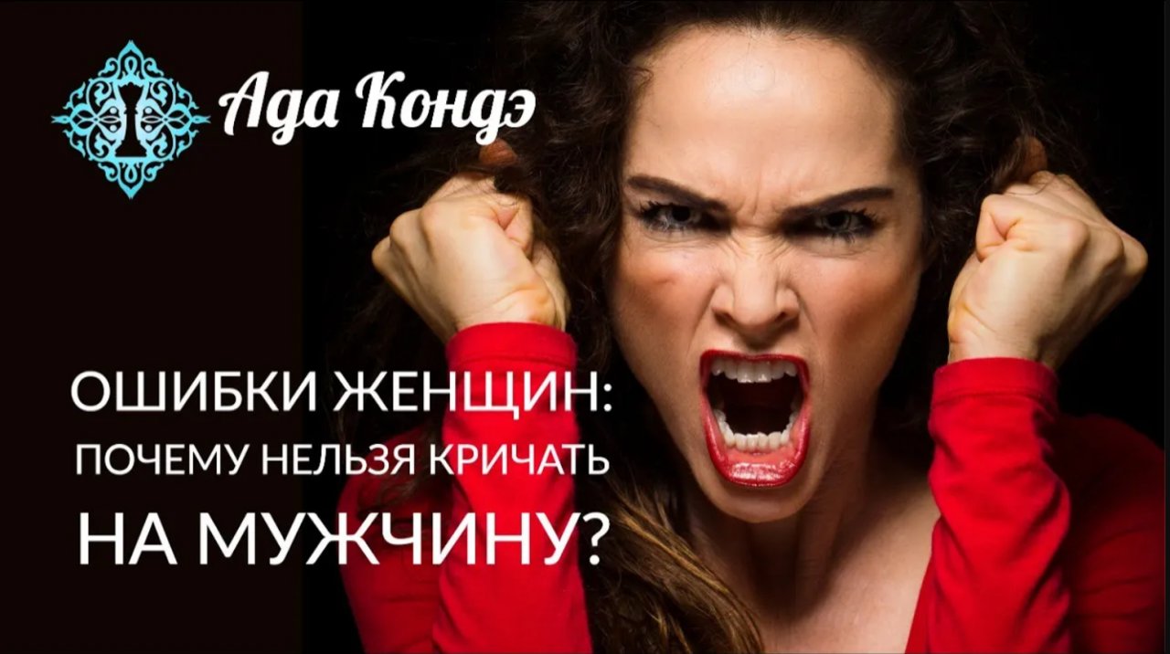 ОШИБКИ ЖЕНЩИН. МОЖНО ЛИ КРИЧАТЬ НА МУЖЧИНУ? Женская Мудрость. Ада Кондэ
