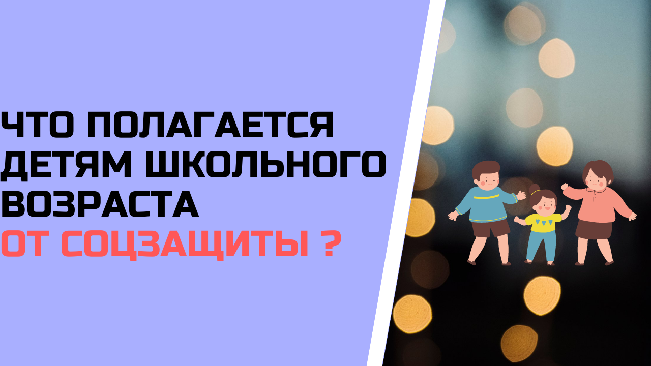 Что полагается детям школьного возраста от соцзащиты ?