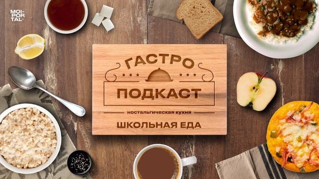 Гастроподкаст №9. Школьная еда | Ностальгическая кухня