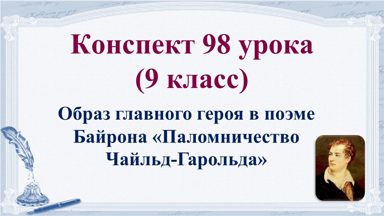 98 урок 4 четверть 9 класс. Образ главного героя в поэме Байрона «Паломничество Чайльд-Гарольда».