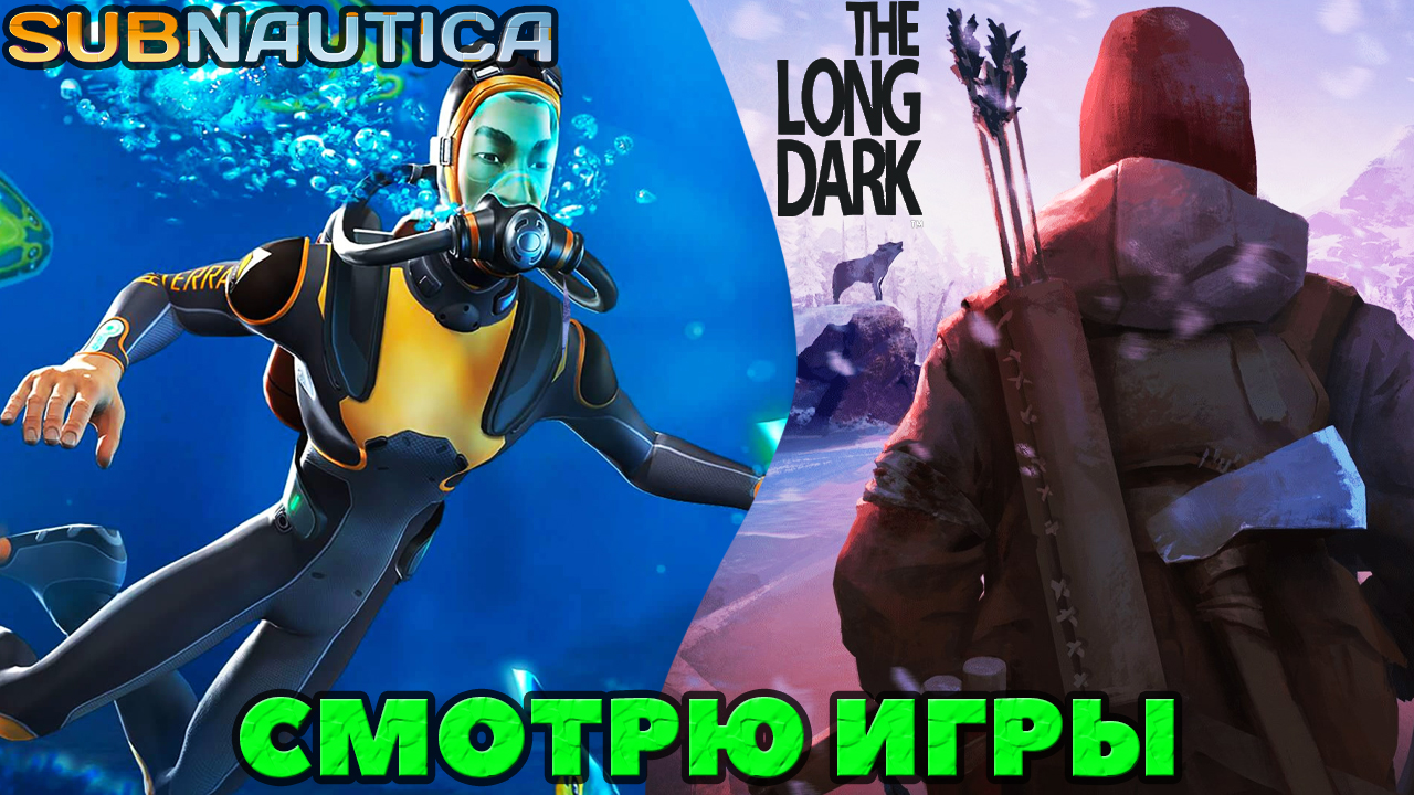 Смотрю игры! Subnautica + The Long Dark!