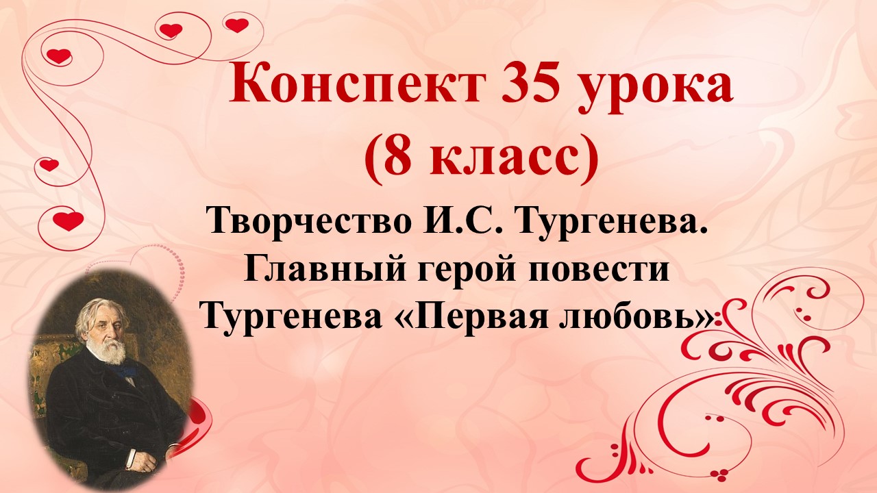 35 урок 3 четверть 8 класс.Творчество И.С. Тургенева. Главный герой повести Тургенева«Первая любовь»
