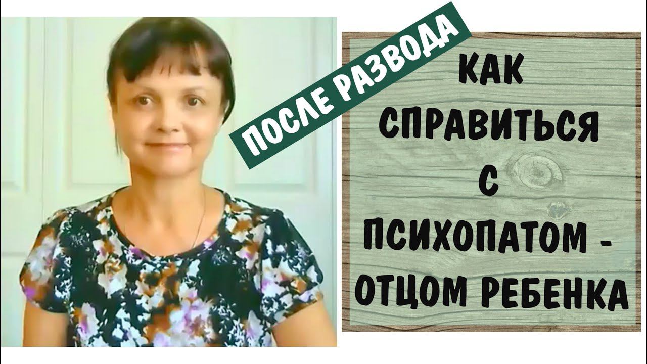 Как справиться с психопатом - отцом ребенка после развода * Видео от 19 августа 2016