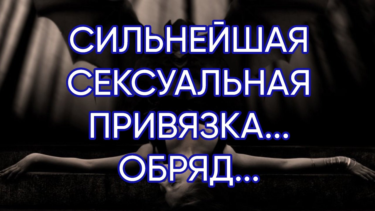 СИЛЬНЕЙШАЯ СЕКСУАЛЬНАЯ ПРИВЯЗКА... ОБРЯД...