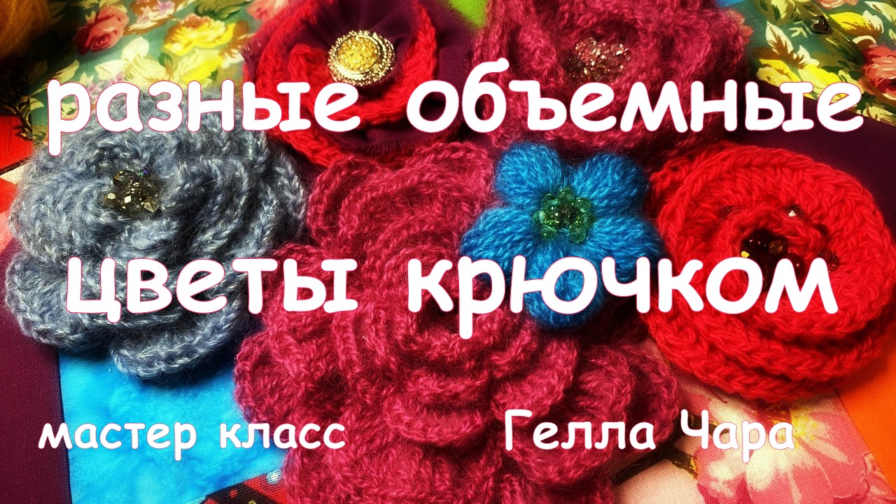 РАЗНЫЕ ОБЪЕМНЫЕ ЦВЕТЫ КРЮЧКОМ МАСТЕР КЛАСС ГЕЛЛА ЧАРА