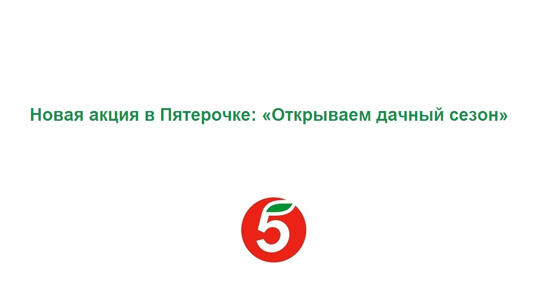 Новая акция в Пятерочке «Открываем дачный сезон» - описание, как загружать чек в приложении и призы