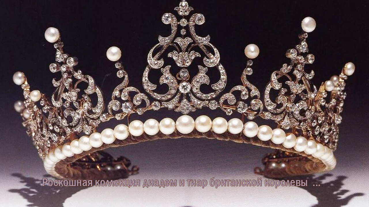Роскошная коллекция диадем и тиар британской королевы *