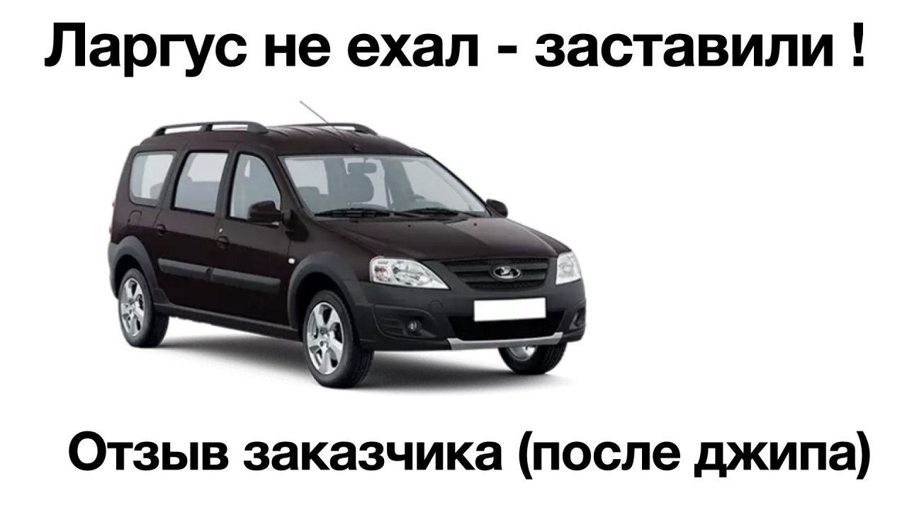 ЛАРГУС - не ехал - ЗАСТАВИЛИ. После джипа. Отзыв заказчика из Уфы.