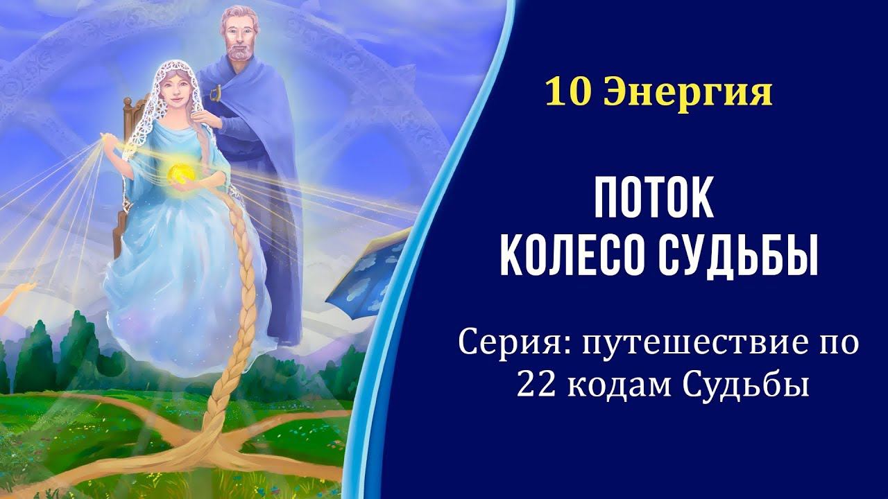 10 Энергия - Поток, Колесо Судьбы. Серия: путешествие по 22 энергиям Судьбы. #22_энергии