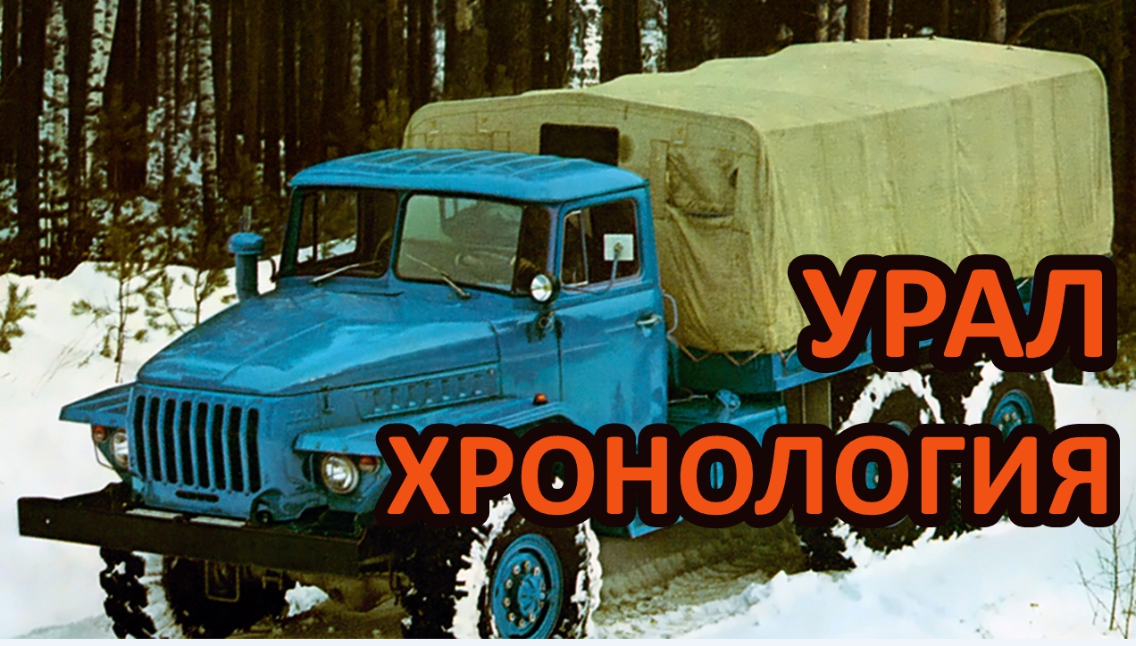 Хронология моделей грузовиков Урал. Опытные и серийные автомобили